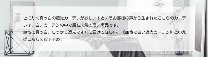 とにかく真っ白の遮光カーテンが欲しい！というお客様の声から生まれたこちらのカーテンは、白いカーテンの中でも最も人気の高い商品です。無地で真っ白。しっかり遮光ですぐに届けて欲しい、《無地で白い遮光カーテン》といえばこちらをおすすめ！